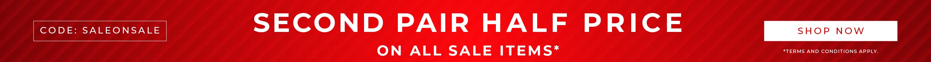 SECOND PAIR 1/2 PRICE | ON ALL SALE ITEMS | Use Code: SALEONSALE