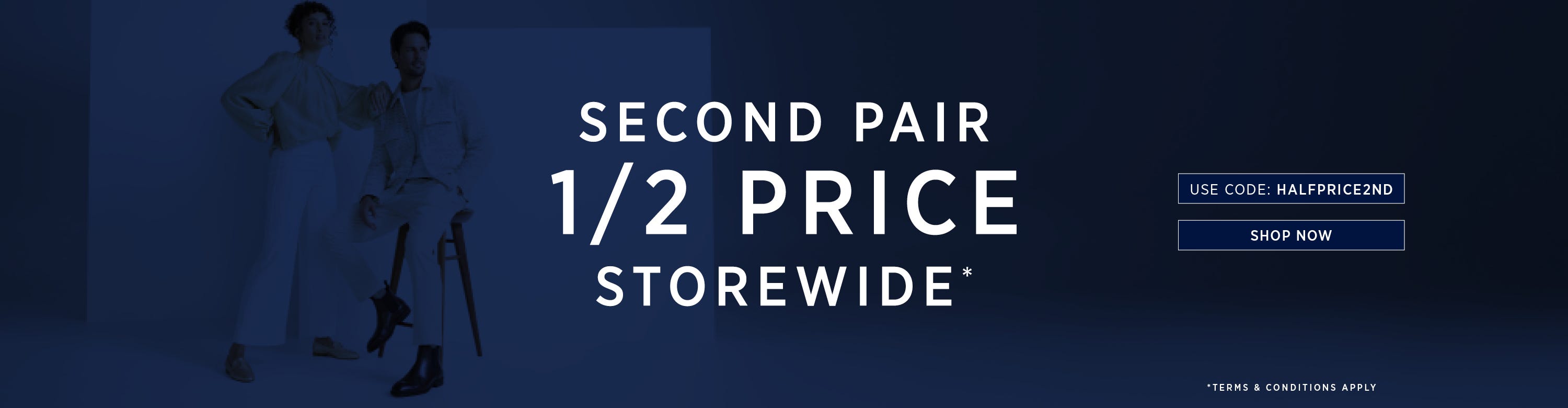 SECOND PAIR 1/2 PRICE STOREWIDE* | SHOP NOW